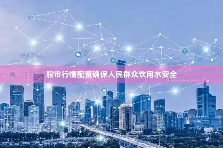 股市行情配资确保人民群众饮用水安全