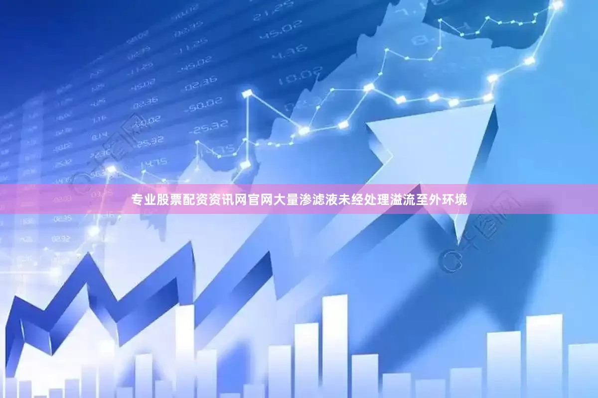 专业股票配资资讯网官网大量渗滤液未经处理溢流至外环境