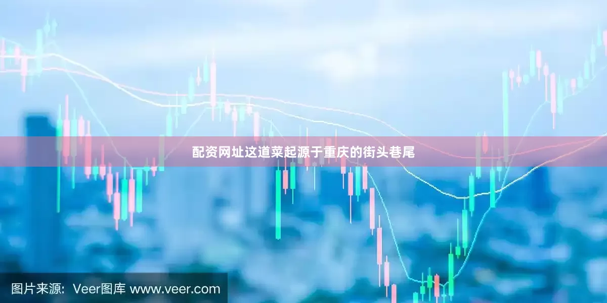 配资网址这道菜起源于重庆的街头巷尾