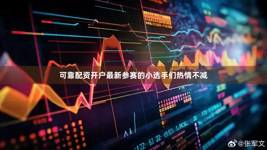 可靠配资开户最新参赛的小选手们热情不减