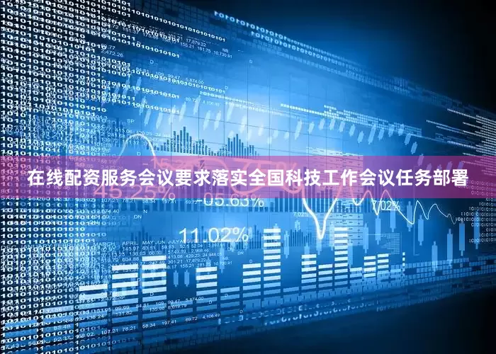 在线配资服务会议要求落实全国科技工作会议任务部署