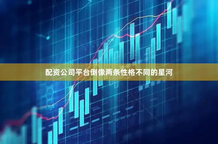 配资公司平台倒像两条性格不同的星河