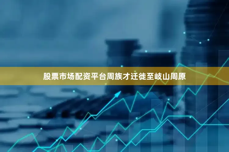 股票市场配资平台周族才迁徙至岐山周原