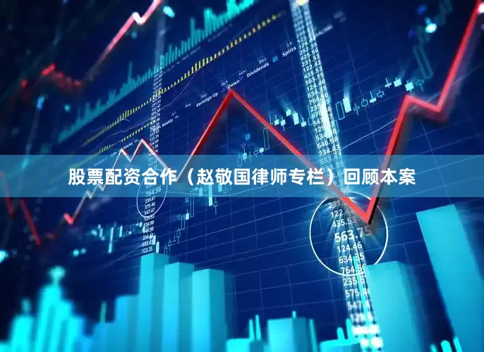 股票配资合作（赵敬国律师专栏）　　回顾本案