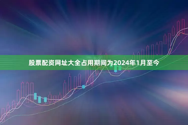 股票配资网址大全占用期间为2024年1月至今