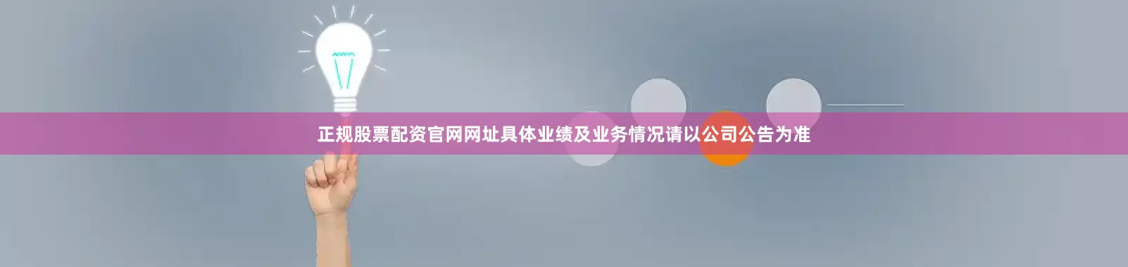 正规股票配资官网网址具体业绩及业务情况请以公司公告为准