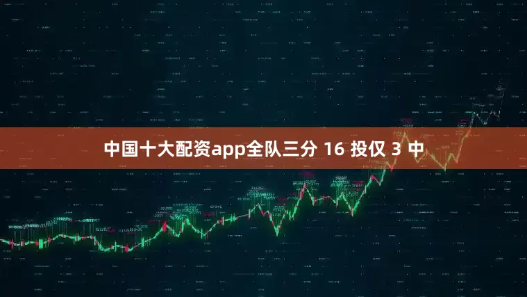 中国十大配资app全队三分 16 投仅 3 中